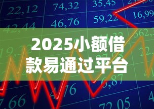2025小额借款易通过平台推荐 2025小额借款易通过平台推荐