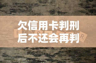 欠信用卡判刑后不还会再判吗 欠信用卡判刑后不还会再判吗
