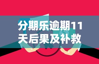 分期乐逾期11天后果及补救措施