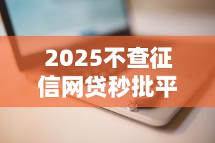 2025不查征信网贷秒批平台推荐