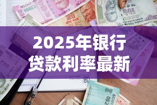2025年银行贷款利率最新一览表