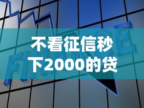 不看征信秒下2000的贷款平台推荐 不看征信秒下2000的贷款平台推荐