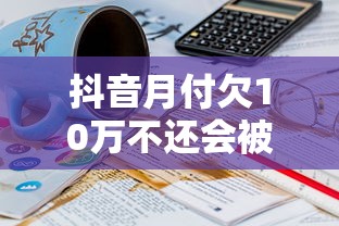 抖音月付欠10万不还会被起诉吗