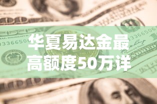 华夏易达金最高额度50万详解