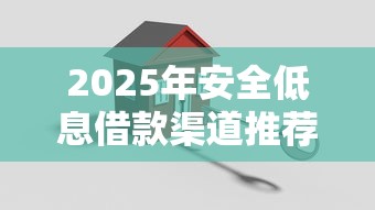 2025年安全低息借款渠道推荐