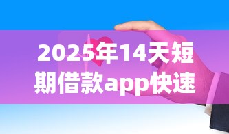 2025年14天短期借款app快速放款