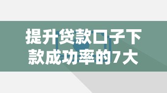 提升贷款口子下款成功率的7大技巧