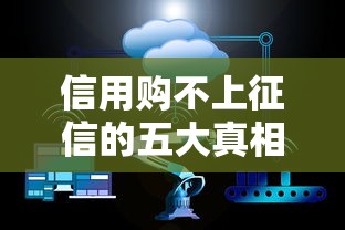 信用购不上征信的五大真相解析 信用购不上征信的五大真相解析
