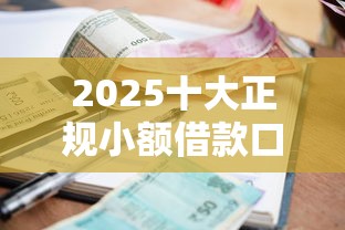 2025十大正规小额借款口子推荐