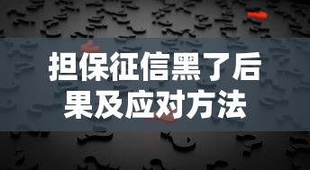 担保征信黑了后果及应对方法
