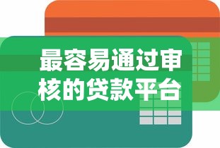 最容易通过审核的贷款平台推荐