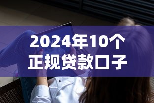 2024年10个正规贷款口子推荐