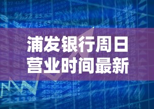 浦发银行周日营业时间最新指南