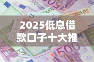 2025低息借款口子十大推荐