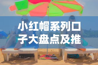 小红帽系列口子大盘点及推荐