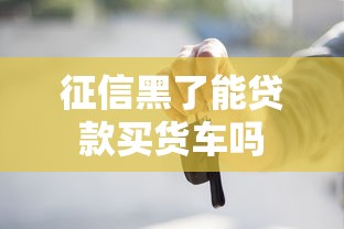 征信黑了能贷款买货车吗