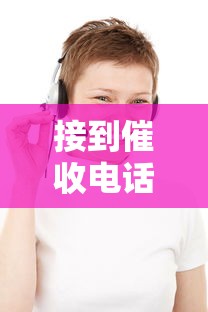 接到催收电话应该怎么处理