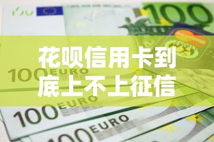 花呗信用卡到底上不上征信