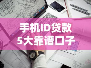 手机ID贷款5大靠谱口子快速下款指南