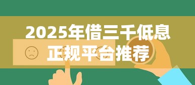 2025年借三千低息正规平台推荐