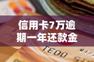 信用卡7万逾期一年还款金额解析