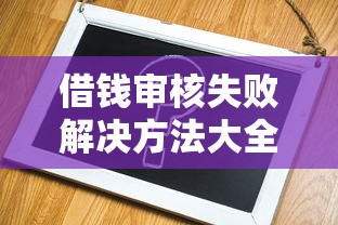 借钱审核失败解决方法大全 借钱审核失败解决方法大全