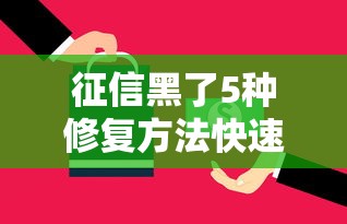 征信黑了5种修复方法快速恢复