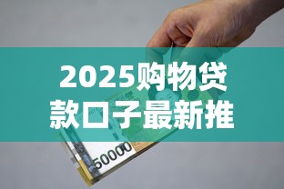 2025购物贷款口子最新推荐 2025购物贷款口子最新推荐