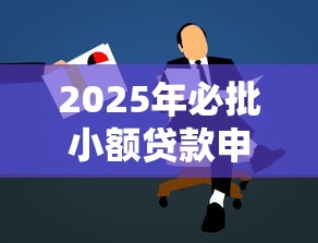2025年必批小额贷款申请攻略