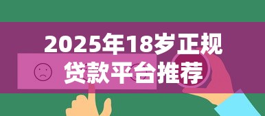 2025年18岁正规贷款平台推荐 2025年18岁正规贷款平台推荐