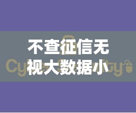 不查征信无视大数据小额贷款 不查征信无视大数据小额贷款