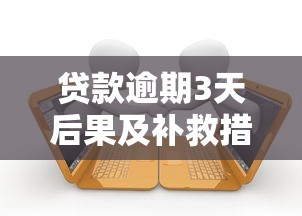 贷款逾期3天后果及补救措施
