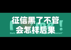 征信黑了不管会怎样后果 征信黑了不管会怎样后果