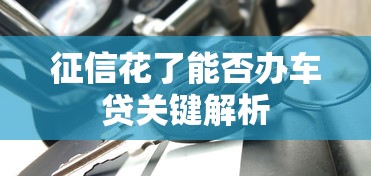 征信花了能否办车贷关键解析