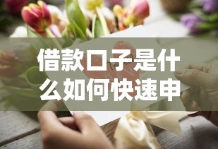 借款口子是什么如何快速申请
