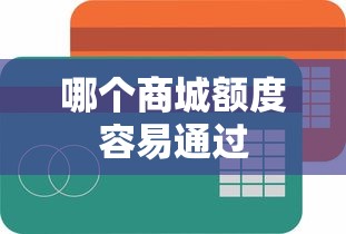 哪个商城额度容易通过 哪个商城额度容易通过