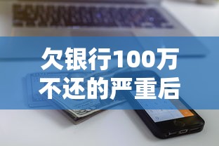 欠银行100万不还的严重后果