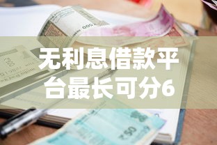 无利息借款平台最长可分60期 无利息借款平台最长可分60期