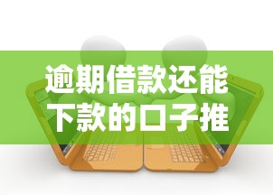 逾期借款还能下款的口子推荐