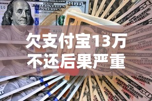 欠支付宝13万不还后果严重