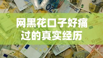 网黑花口子好痛过的真实经历
