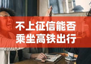 不上征信能否乘坐高铁出行