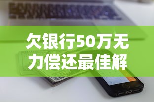 欠银行50万无力偿还最佳解决方案