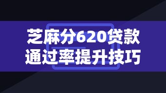 芝麻分620贷款通过率提升技巧