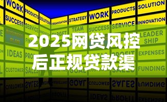 2025网贷风控后正规贷款渠道 2025网贷风控后正规贷款渠道
