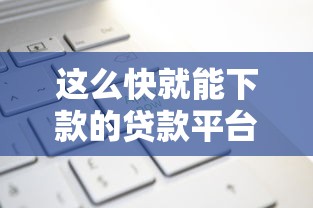这么快就能下款的贷款平台推荐