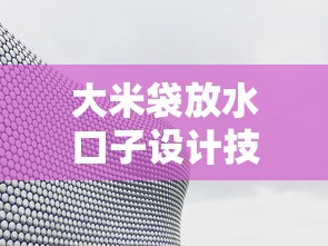 大米袋放水口子设计技巧分享