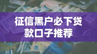 征信黑户必下贷款口子推荐