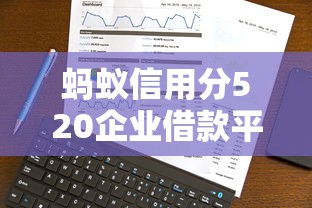 蚂蚁信用分520企业借款平台推荐 蚂蚁信用分520企业借款平台推荐