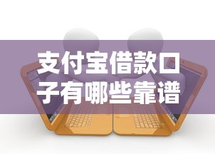 支付宝借款口子有哪些靠谱选择 支付宝借款口子有哪些靠谱选择